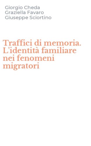 Traffici di memoria. L'identit&agrave; familiare nei fenomeni migratori