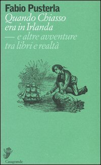 Quando Chiasso era in Irlanda. E altre avventure tra libri e realt&agrave;
