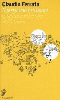 Il territorio resistente. Qualit&agrave; e relazioni nell'abitare