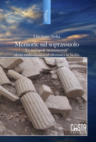 Memorie sul soprassuolo. Le necropoli &laquo;monumentali&raquo; di et&agrave; tardo-classica ed ellenistica in Sicilia