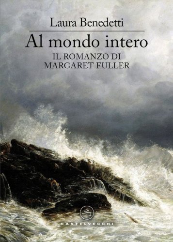 Al mondo intero. Il romanzo di Margaret Fuller