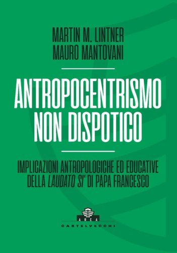 Antropocentrismo non dispotico. Implicazioni antropologiche ed educative della &laquo;Laudato si'&raquo; di Papa Francesco