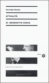 Attualit&agrave; di Benedetto Croce