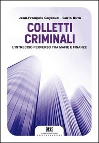 Colletti criminali. L'intreccio perverso tra mafie e finanze