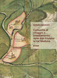 Comunit&agrave; di villaggio e insediamento nelle Alpi friulane: la val Meduna