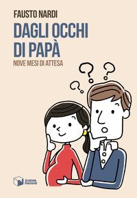 Dagli occhi di pap&agrave;. Nove mesi di attesa