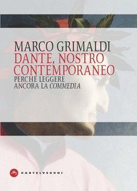 Dante, nostro contemporaneo. Perch&eacute; leggere ancora la &laquo;Commedia&raquo;