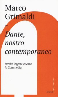 Dante, nostro contemporaneo. Perch&eacute; leggere ancora la &laquo;Commedia&raquo;
