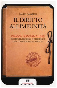 Il diritto all'impunit&agrave;. Piazza Fontana 1969. Inchieste, processi e depistaggi. Una strage senza colpevoli - DELLA STRATEGIA DELLA TENSIONE (IL)