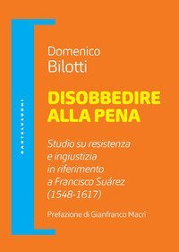 Disobbedire alla pena. Studio su resistenza e ingiustizia in riferimento a Francisco Su&aacute;rez (1548-1617)