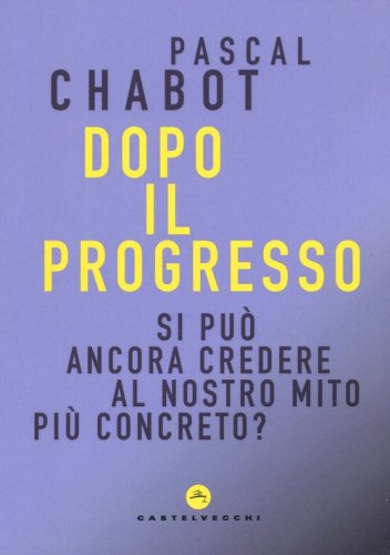 Dopo il progresso. Si pu&ograve; ancora credere al nostro mito pi&ugrave; concreto?