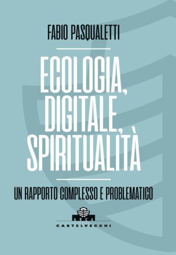 Ecologia, digitale, spiritualit&agrave;. Un rapporto complesso e problematico