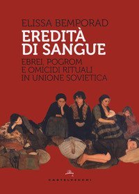 Eredit&agrave; di sangue. Ebrei, pogrom e omicidi rituali in Unione Sovietica
