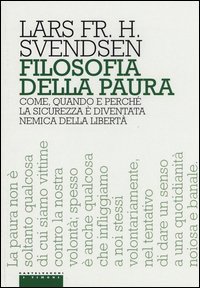 Filosofia della paura. Come, quando e perch&eacute; la sicurezza &egrave; diventata nemica della libert&agrave;