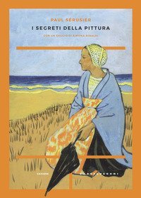 I segreti della pittura seguito da &laquo;Vita e opere di Paul S&eacute;rusier&raquo; di Maurice Denis