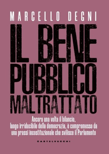 Il bene pubblico maltrattato. Ancora una volta il bilancio, luogo irriducibile della democrazia, &egrave; compromesso da una prassi incostituzionale che svilisce il Parlamento