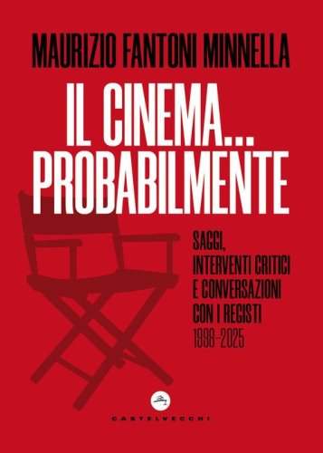 Il cinema... probabilmente. Saggi, interventi critici e conversazioni con i registi. 1998-2025
