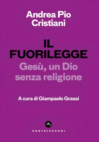 Il fuorilegge. Ges&ugrave;, un Dio senza religione