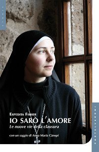 Io sar&ograve; l'amore. Le nuove vie della clausura