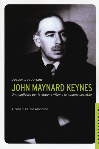 John Maynard Keynes. Un manifesto per la &laquo;buona vita&raquo; e la &laquo;buona societ&agrave;&raquo;