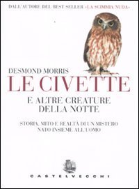 La civetta e altre creature della notte. Storia, mito e realt&agrave; di un mistero nato insieme all'uomo
