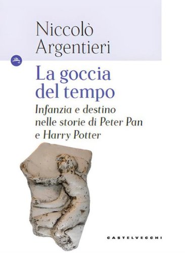 La goccia del tempo. Infanzia e destino nelle storie di Peter Pan e Harry Potter