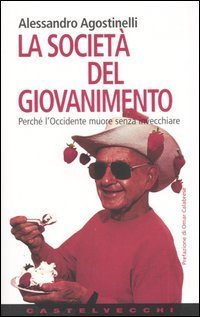 La societ&agrave; del giovanimento. Perch&eacute; l'Occidente muore senza invecchiare