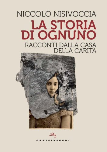 La storia di ognuno. Racconti dalla Casa della Carit&agrave;