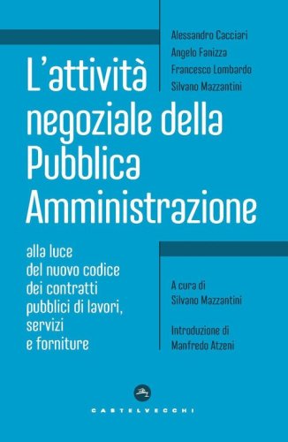 L'attivit&agrave; negoziale della pubblica amministrazione. Alla luce del nuovo codice dei contratti pubblici di lavori, servizi e forniture