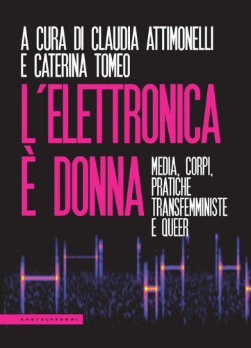 L'elettronica &egrave; donna. Media, corpi, pratiche transfemministe e queer