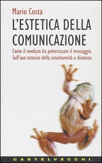 L'estetica della comunicazione. Come il medium ha polverizzato il messaggio. Sull'uso estetico della simultaneit&agrave; a distanza