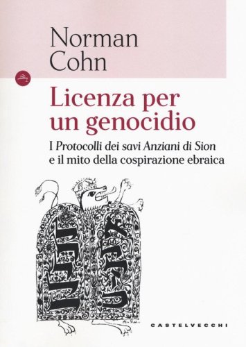 Licenza per un genocidio. I &laquo;Protocolli dei savi anziani di Sion&raquo; e il mito della cospirazione ebraica