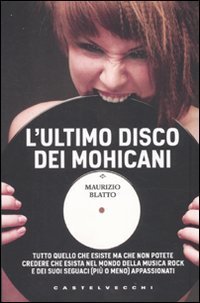 L'ultimo disco dei Mohicani. Tutto quello che esiste ma che non potete credere che esista nel mondo della musica rock e dei suoi seguaci (pi&ugrave; o meno) appassionati