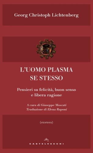 L'uomo plasma se stesso. Pensieri su felicit&agrave;, buon senso e libera ragione