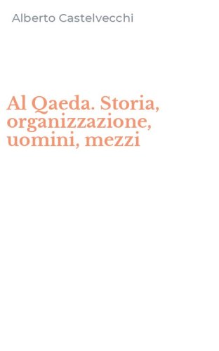 Al Qaeda. Storia, organizzazione, uomini, mezzi