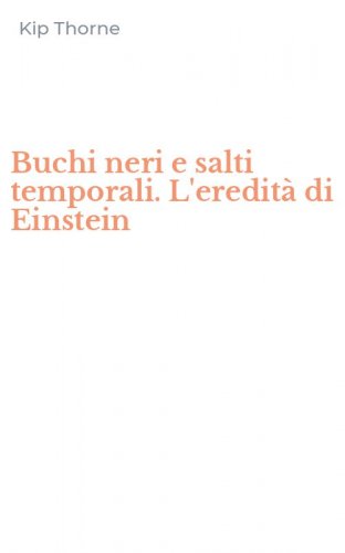 Buchi neri e salti temporali. L'eredit&agrave; di Einstein