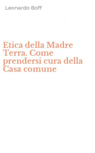 Etica della Madre Terra. Come prendersi cura della Casa comune