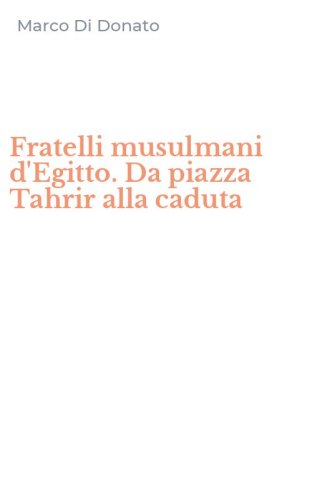 Fratelli musulmani d'Egitto. Da piazza Tahrir alla caduta