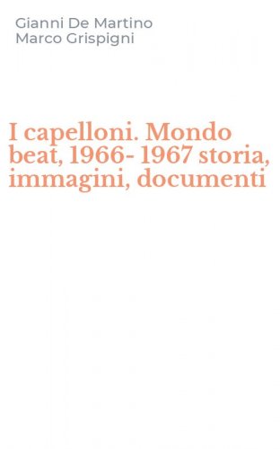 I capelloni. Mondo beat, 1966-1967 storia, immagini, documenti
