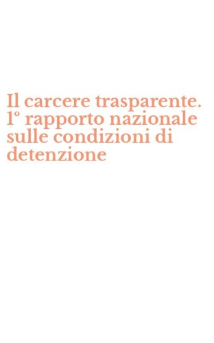 Il carcere trasparente. 1&ordm; rapporto nazionale sulle condizioni di detenzione