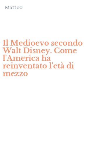 Il Medioevo secondo Walt Disney. Come l'America ha reinventato l'et&agrave; di mezzo