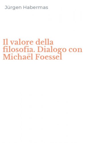 Il valore della filosofia. Dialogo con Micha&euml;l Foessel
