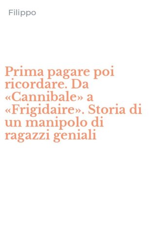 Prima pagare poi ricordare. Da &laquo;Cannibale&raquo; a &laquo;Frigidaire&raquo;. Storia di un manipolo di ragazzi geniali