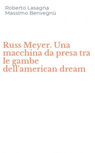 Russ Meyer. Una macchina da presa tra le gambe dell'american dream