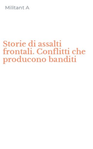 Storie di assalti frontali. Conflitti che producono banditi