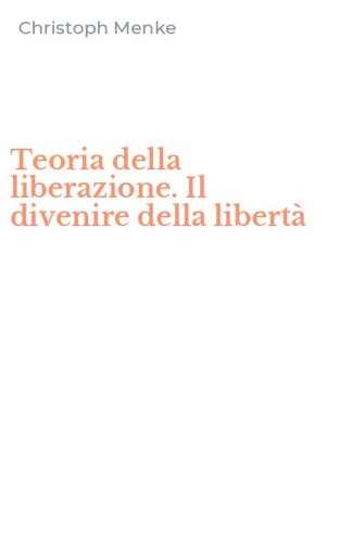 Teoria della liberazione. Il divenire della libert&agrave;
