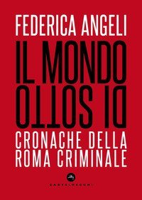 Il mondo di sotto. Cronache della Roma criminale