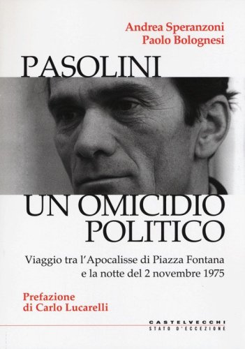 Pasolini un omicidio politico. Viaggio tra l'apocalisse di Piazza Fontana e la notte del 2 novembre 1975