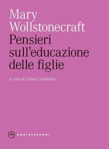 Pensieri sull'educazione delle figlie. Con riflessioni sulla condotta femminile nei doveri pi&ugrave; importanti della vita