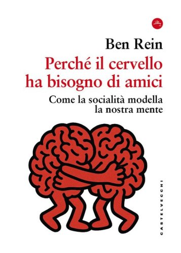 Perch&eacute; il cervello ha bisogno di amici. Come la socialit&agrave; modella la nostra mente